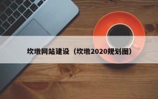 泰安坎墩网站建设（坎墩2020规划图）
